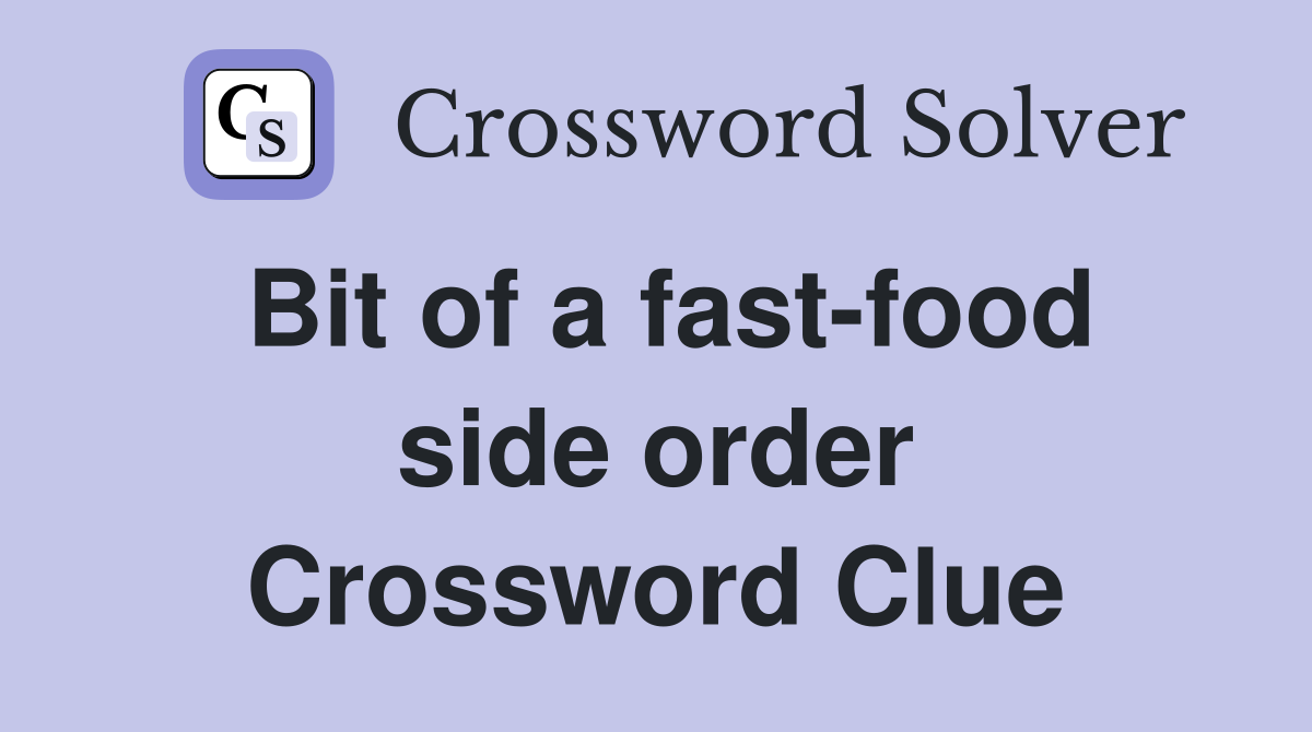 Bit of a fast-food side order Crossword Clue