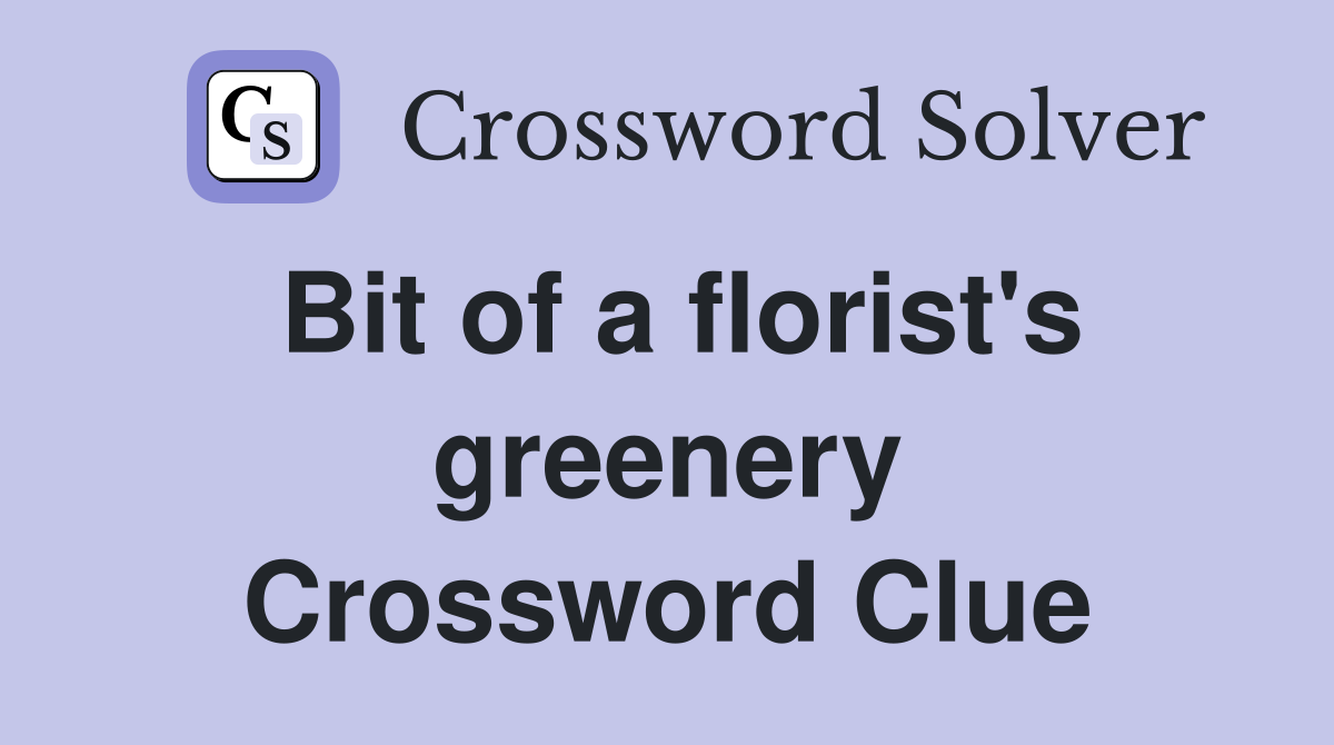 Bit of a florist's greenery Crossword Clue