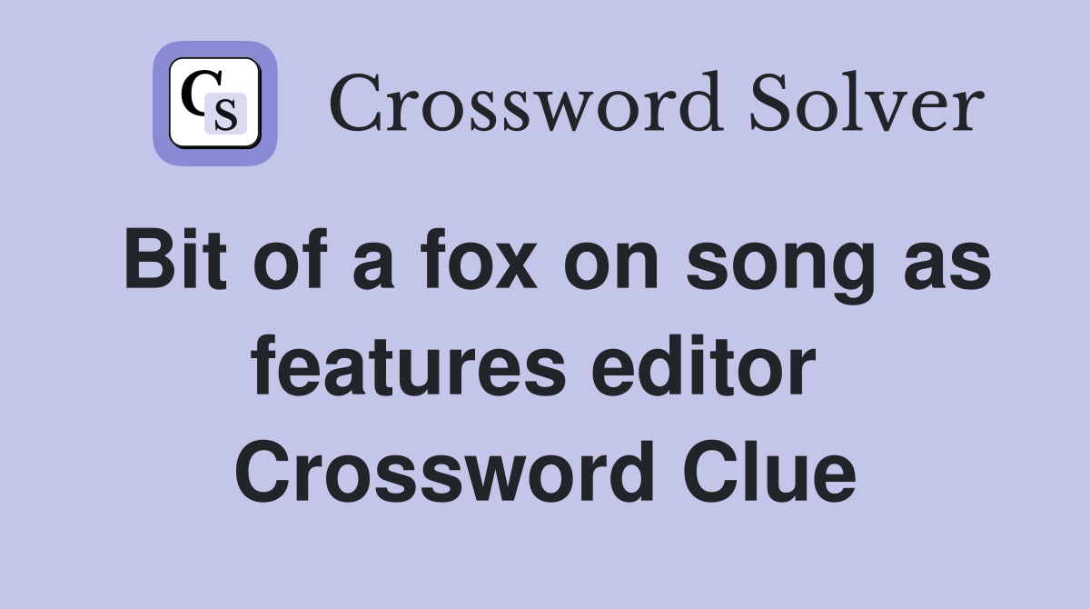 Bit of a fox on song as features editor  Crossword Clue