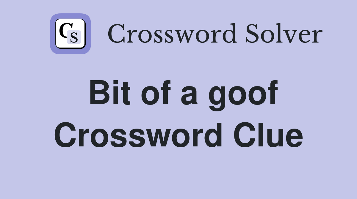Bit of a goof Crossword Clue