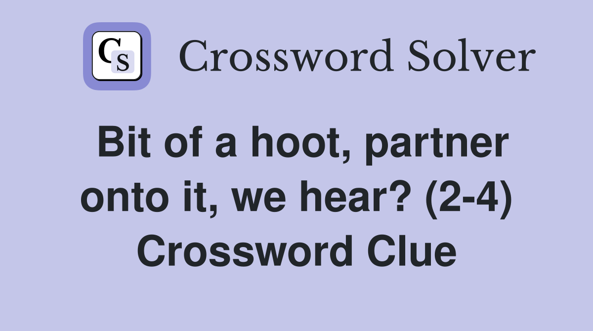 Bit of a hoot, partner onto it, we hear? (2-4) Crossword Clue