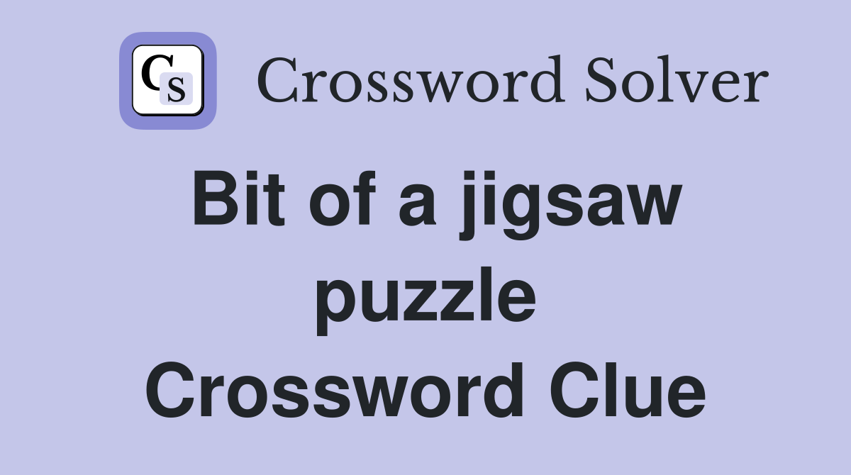 Bit of a jigsaw puzzle Crossword Clue