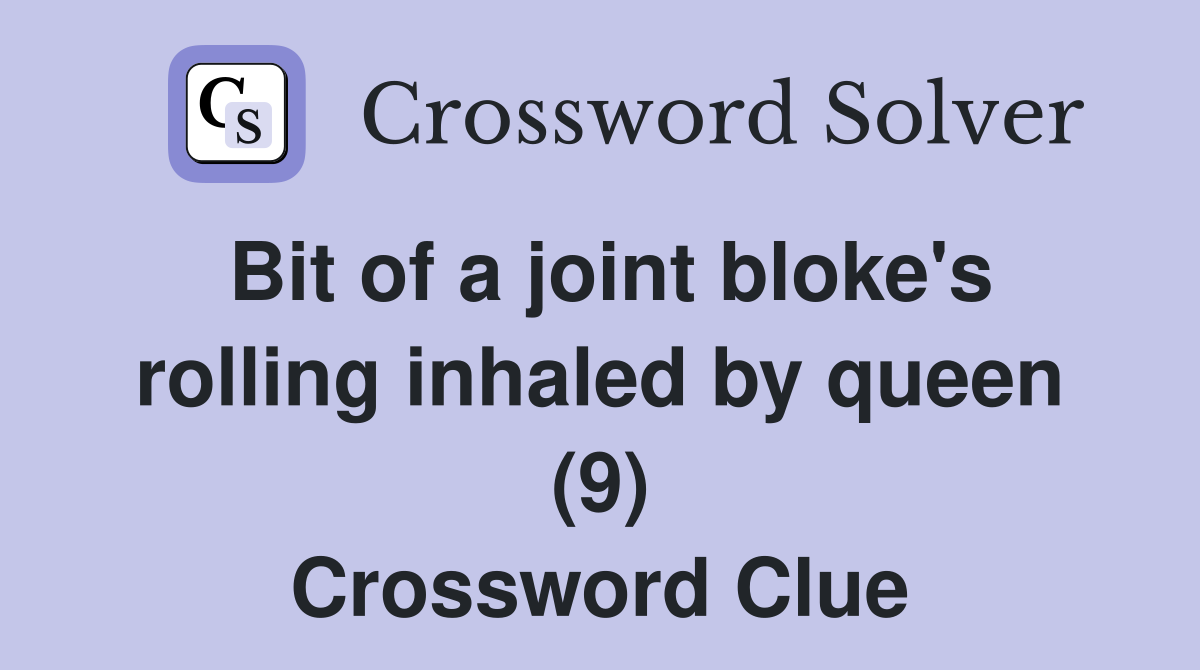 Bit of a joint bloke's rolling inhaled by queen (9) Crossword Clue