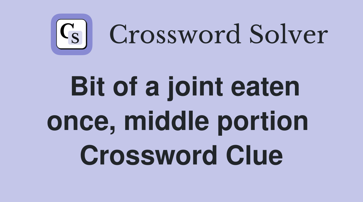 Bit of a joint eaten once, middle portion  Crossword Clue