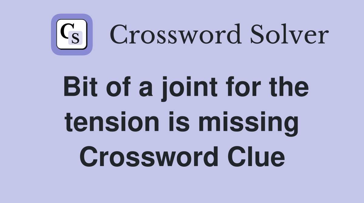 Bit of a joint for the tension is missing Crossword Clue
