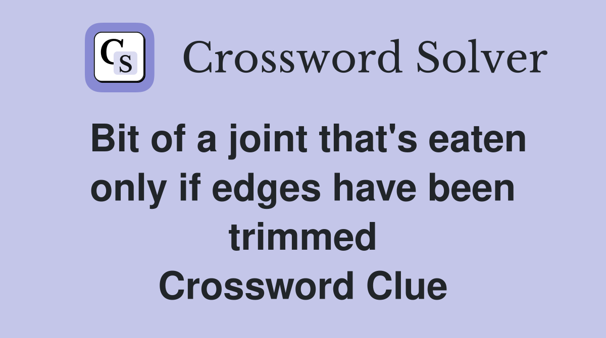 Bit of a joint that's eaten only if edges have been trimmed Crossword Clue