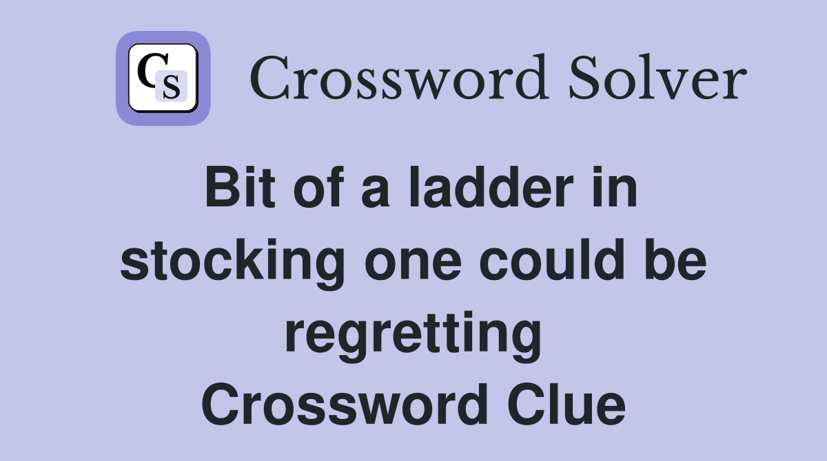 Bit of a ladder in stocking one could be regretting Crossword Clue