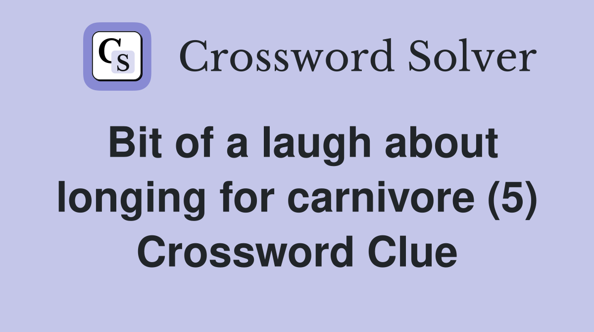 Bit of a laugh about longing for carnivore (5) Crossword Clue