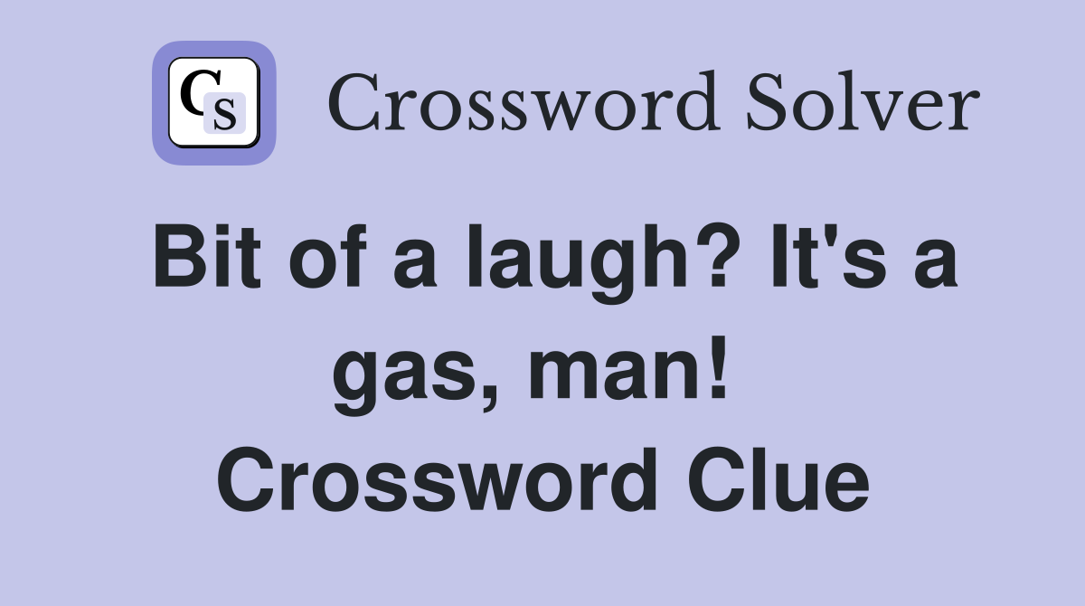Bit of a laugh? It's a gas, man!  Crossword Clue