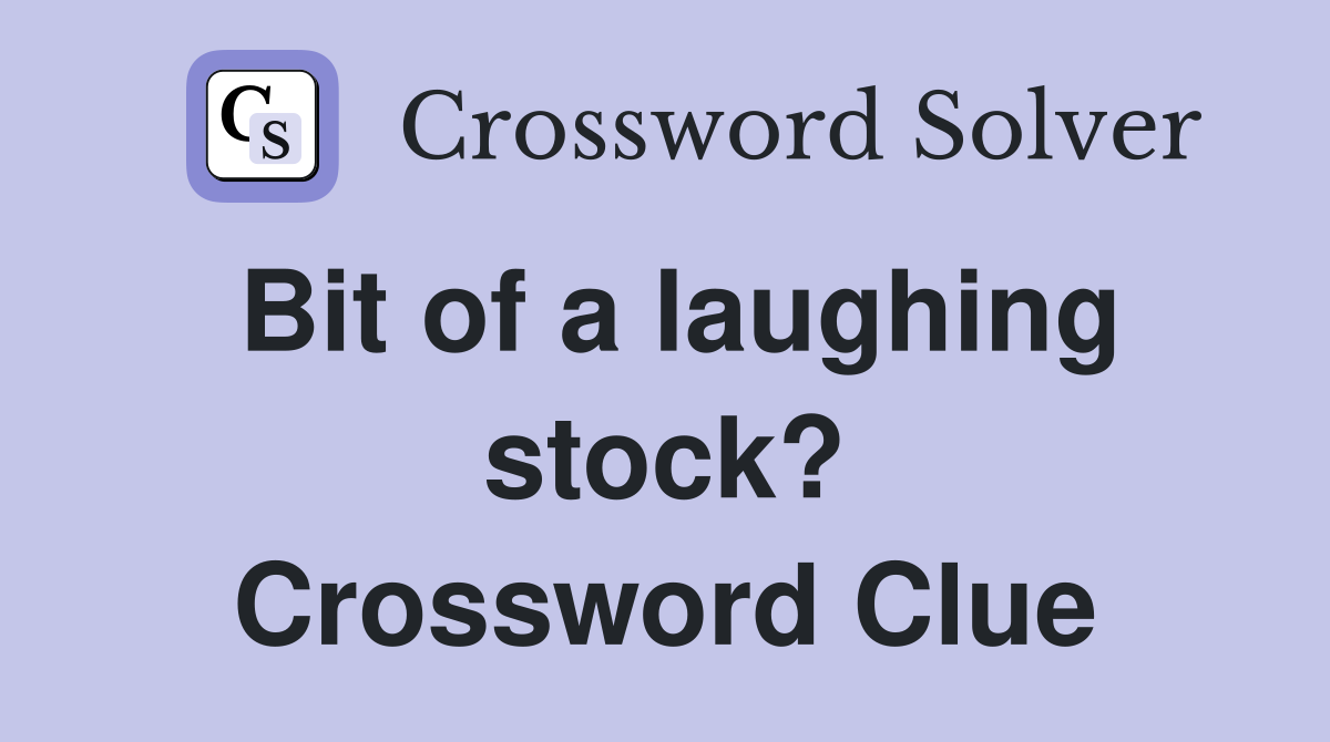 Bit of a laughing stock? Crossword Clue