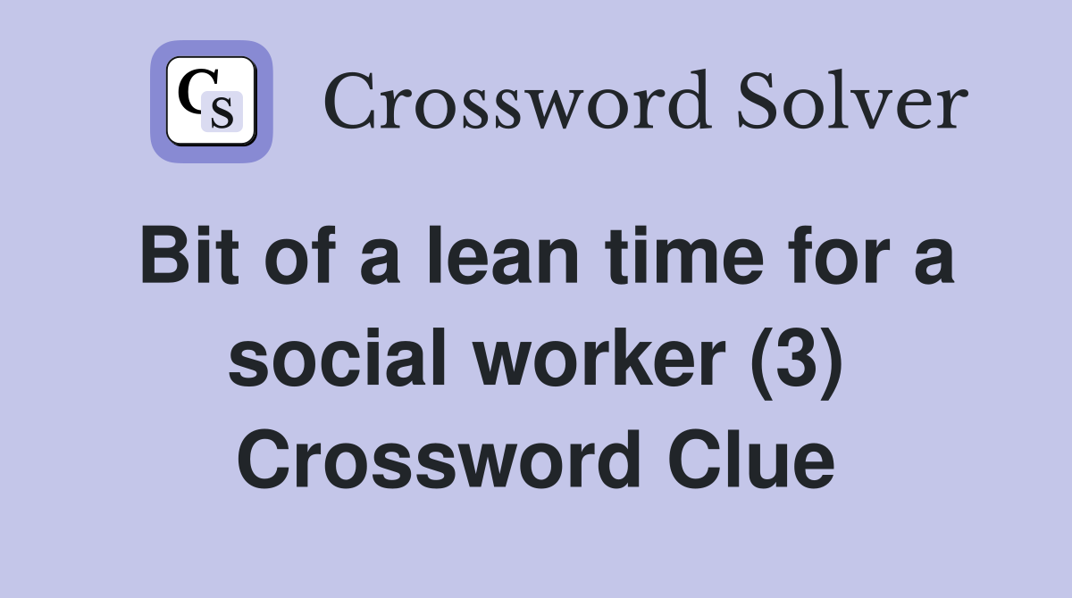 Bit of a lean time for a social worker (3) Crossword Clue