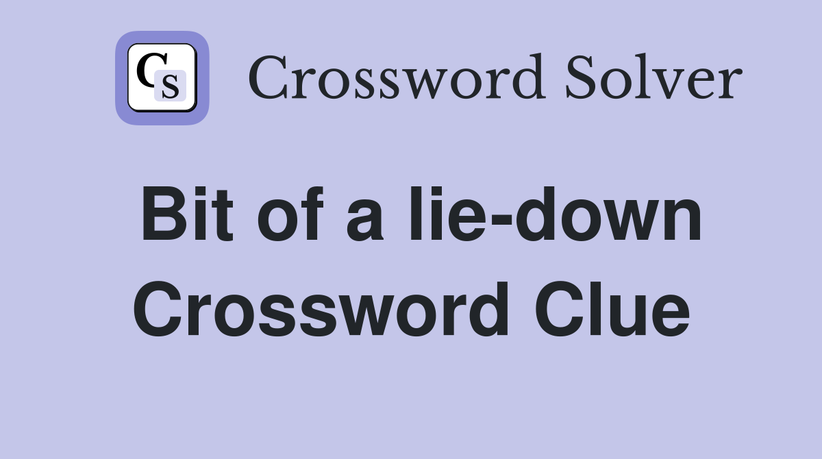 Bit of a lie-down Crossword Clue