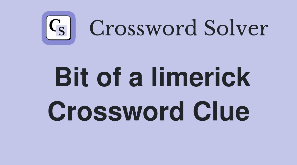 Bit of a limerick Crossword Clue
