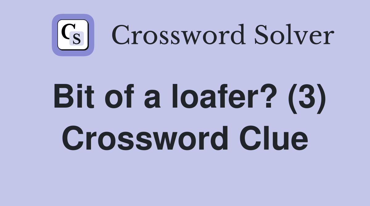 Bit of a loafer? (3) Crossword Clue