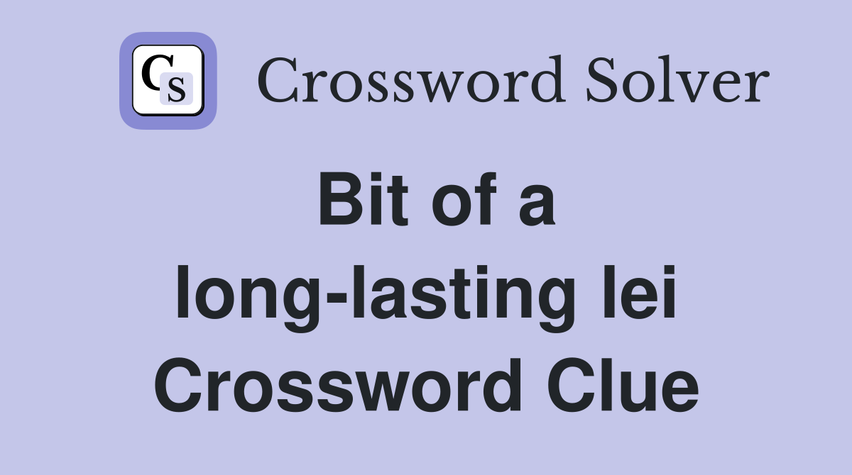 Bit of a long-lasting lei Crossword Clue