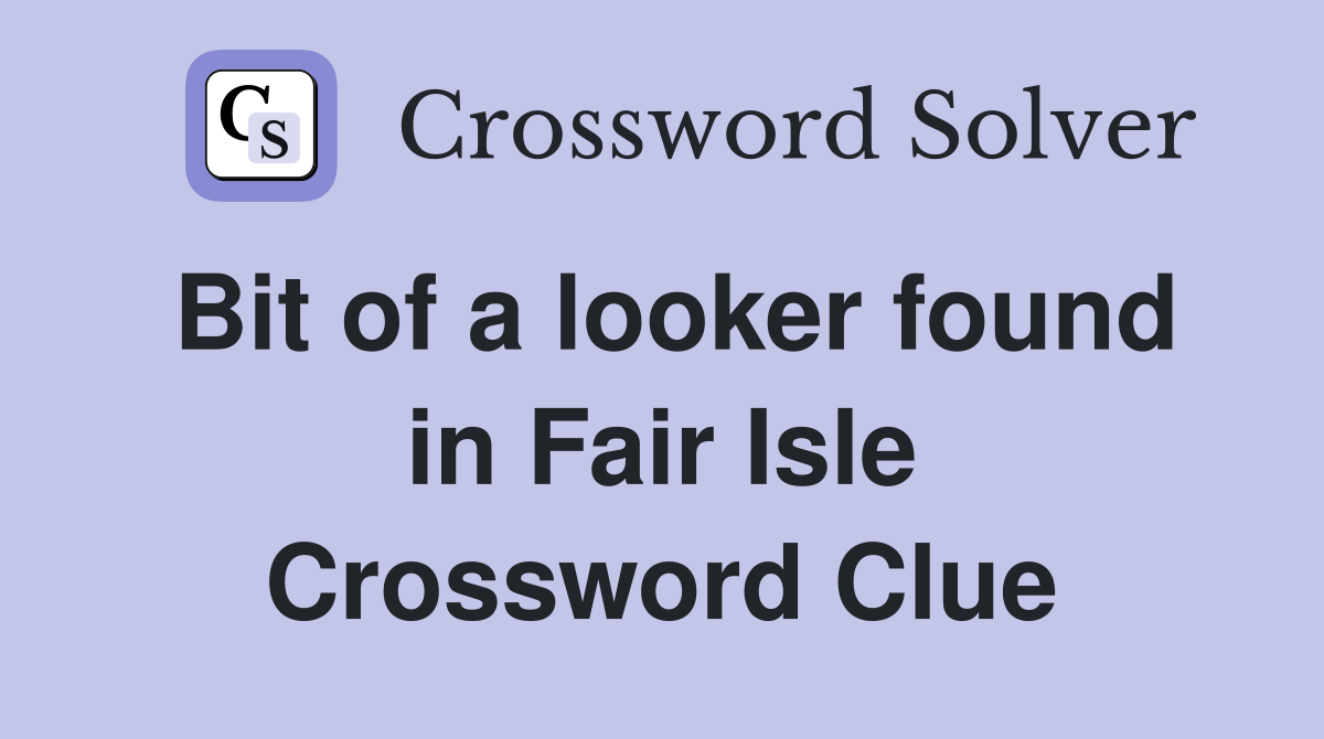 Bit of a looker found in Fair Isle Crossword Clue