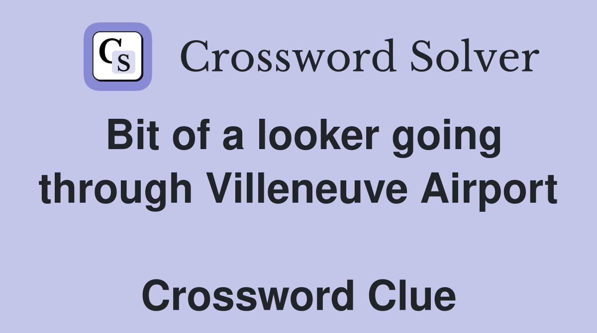 Bit of a looker going through Villeneuve Airport  Crossword Clue