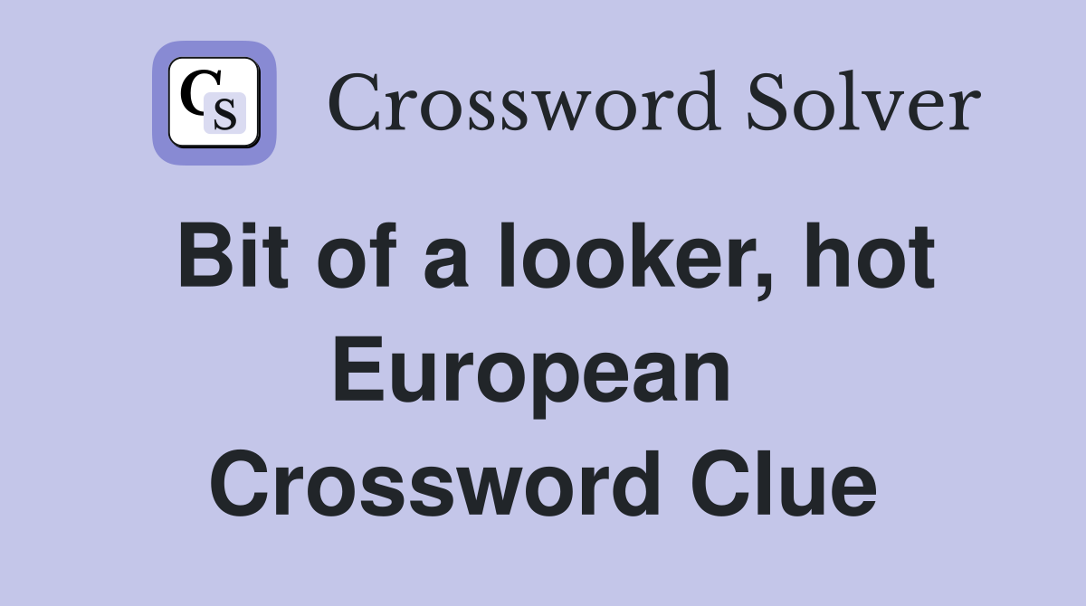 Bit of a looker, hot European  Crossword Clue