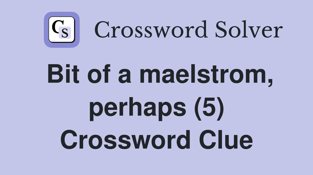 Bit of a maelstrom, perhaps (5) Crossword Clue
