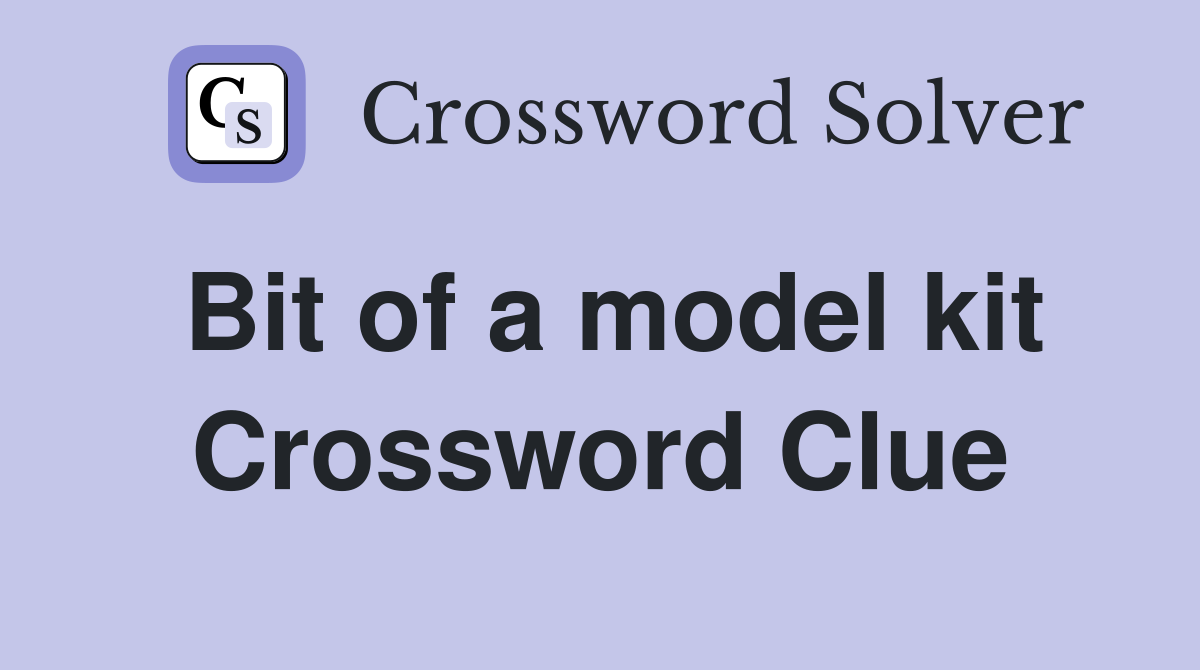 Bit of a model kit Crossword Clue