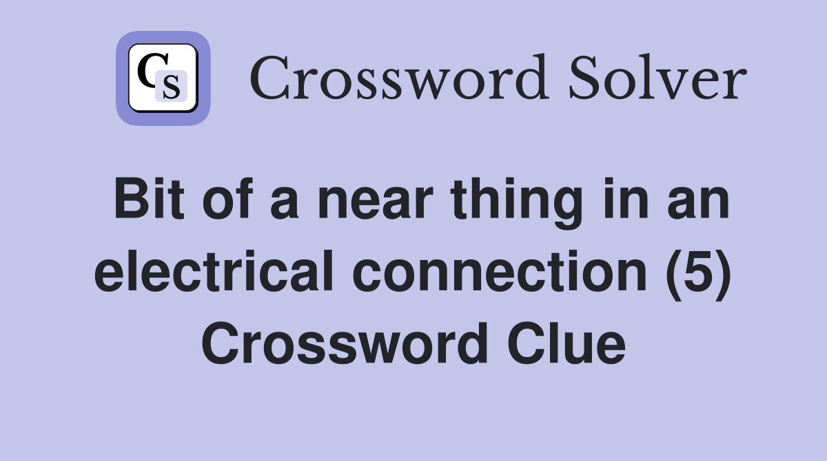 Bit of a near thing in an electrical connection (5) Crossword Clue