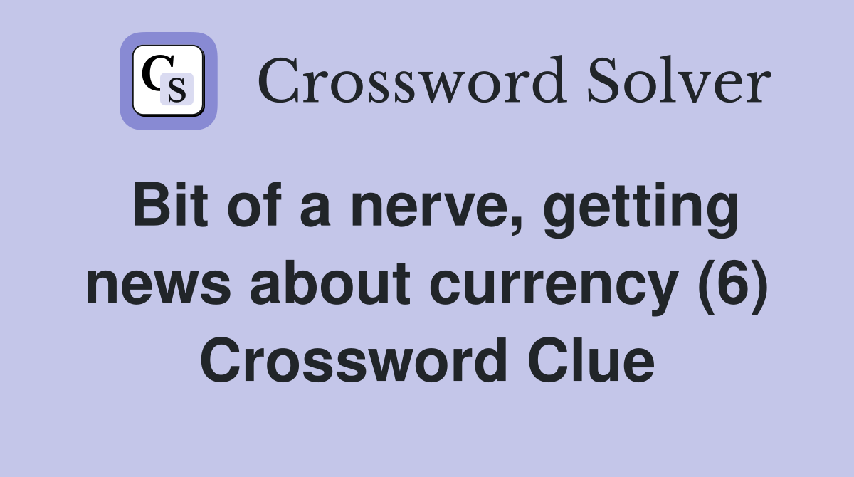 Bit of a nerve, getting news about currency (6) Crossword Clue