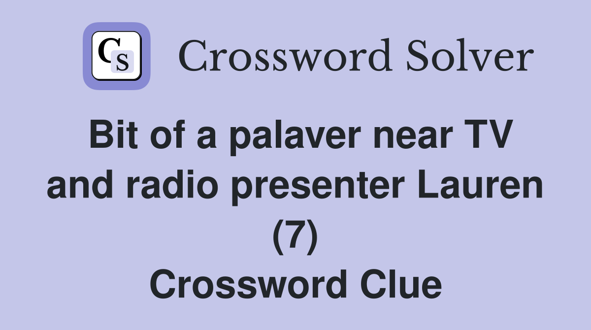 Bit of a palaver near TV and radio presenter Lauren (7) Crossword Clue