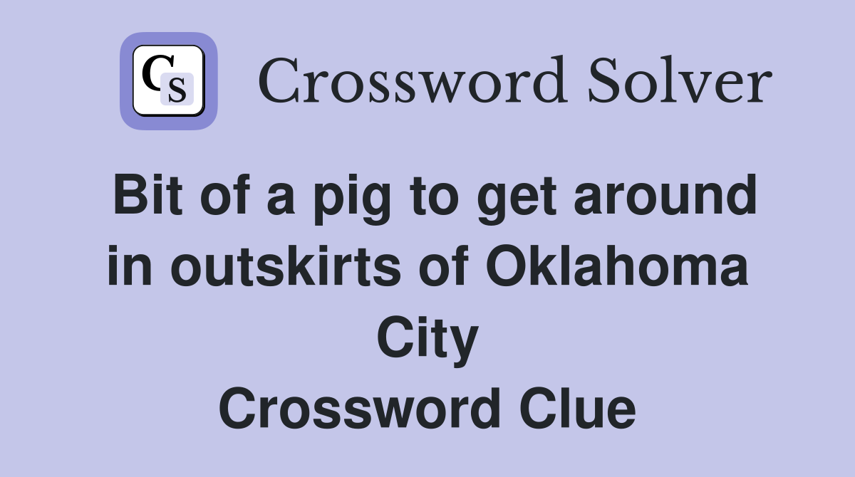 Bit of a pig to get around in outskirts of Oklahoma City Crossword Clue