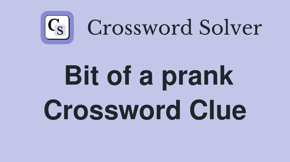 Bit of a prank Crossword Clue