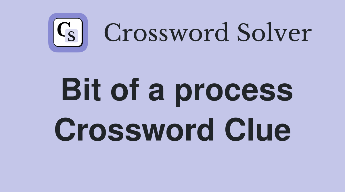 Bit of a process Crossword Clue