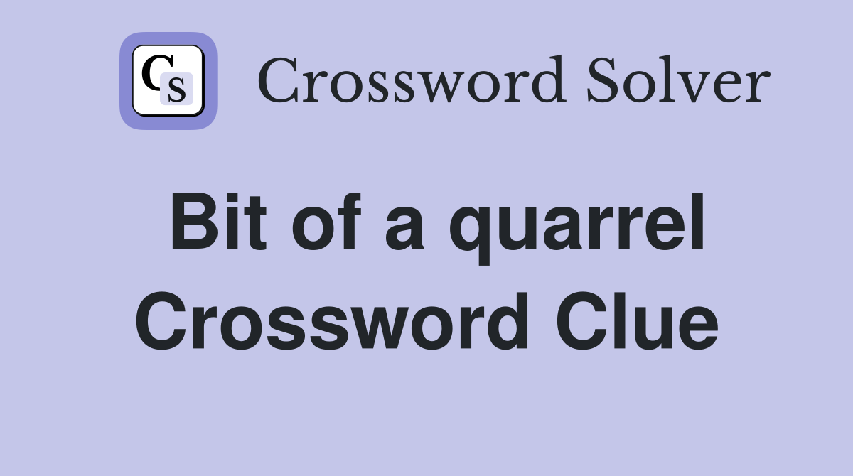 Bit of a quarrel Crossword Clue