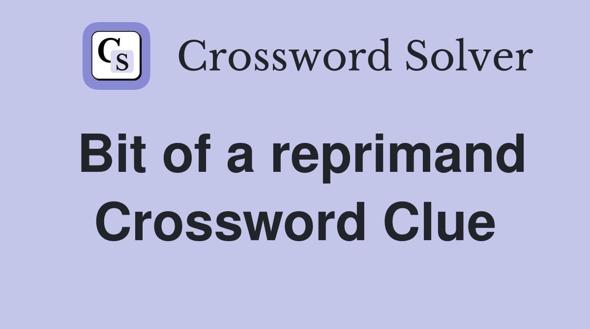 Bit of a reprimand Crossword Clue