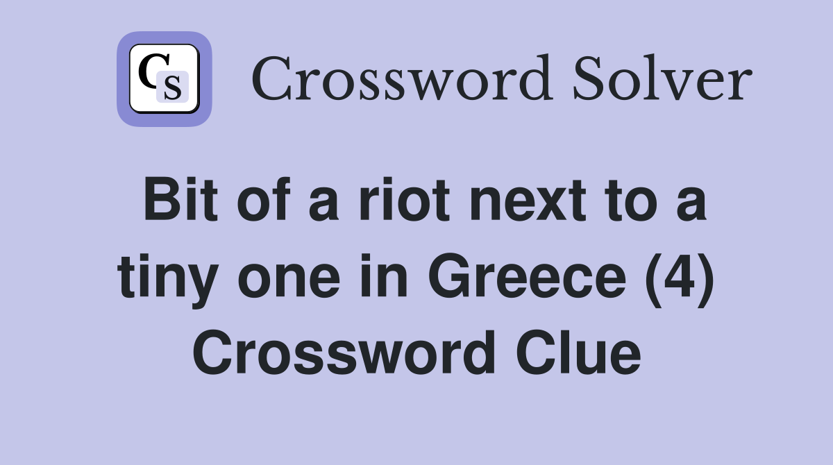 Bit of a riot next to a tiny one in Greece (4) Crossword Clue