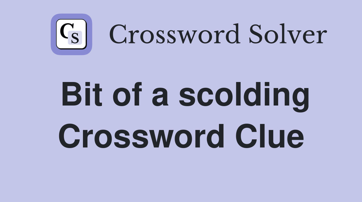 Bit of a scolding Crossword Clue