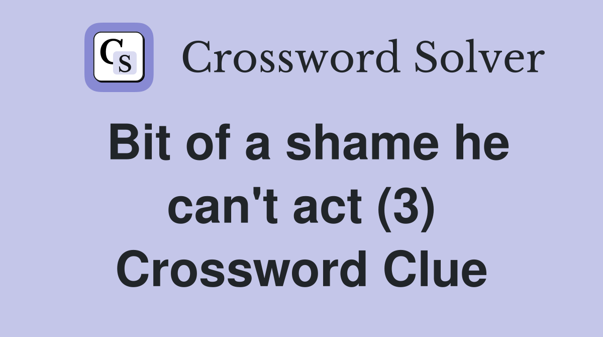 Bit of a shame he can't act (3) Crossword Clue