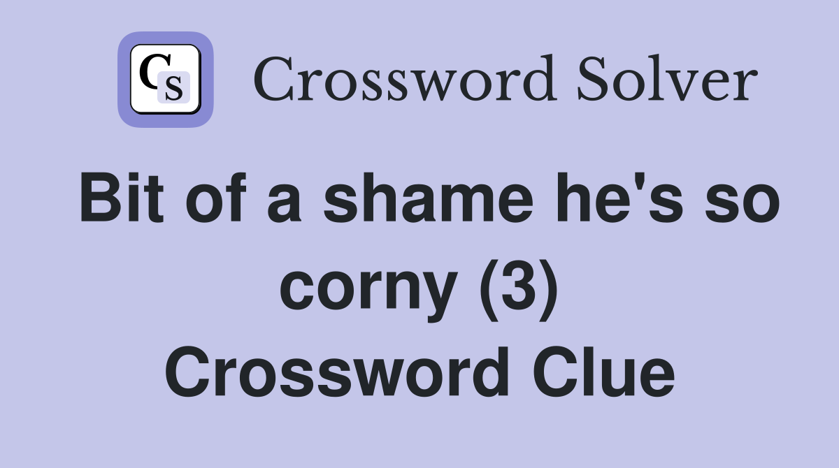 Bit of a shame he's so corny (3) Crossword Clue