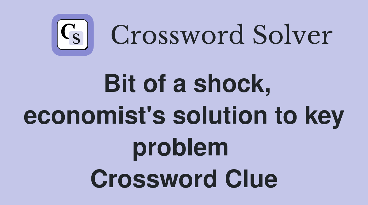 Bit of a shock, economist's solution to key problem  Crossword Clue