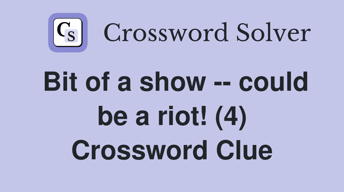 Bit of a show -- could be a riot! (4) Crossword Clue