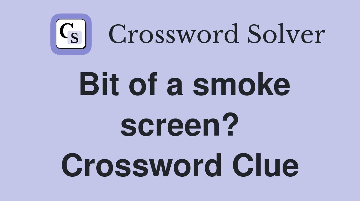 Bit of a smoke screen? Crossword Clue