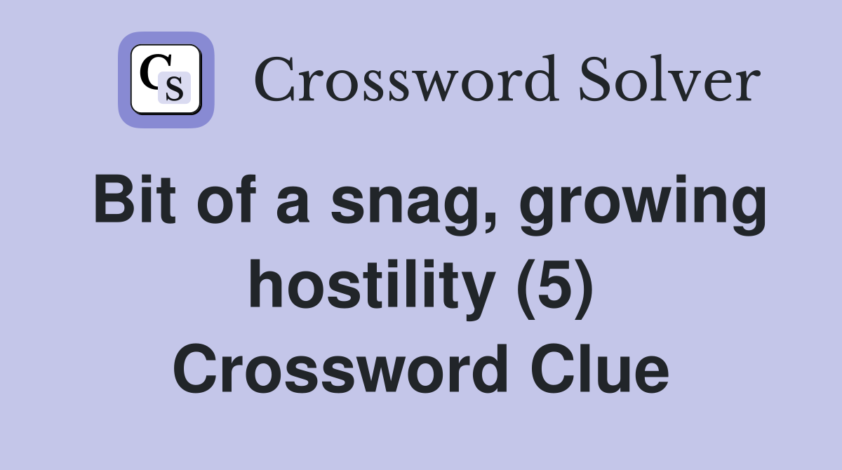 Bit of a snag, growing hostility (5) Crossword Clue
