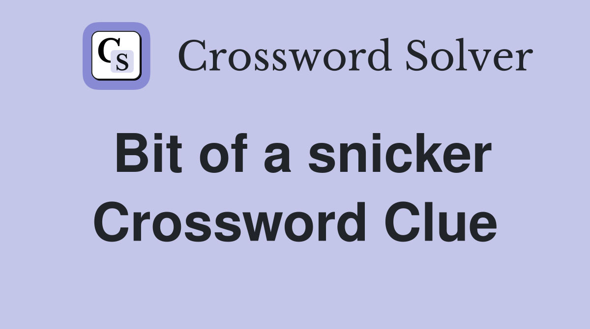 Bit of a snicker Crossword Clue