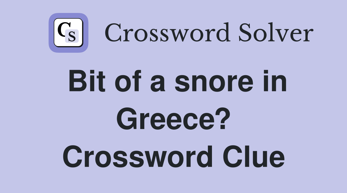 Bit of a snore in Greece? Crossword Clue