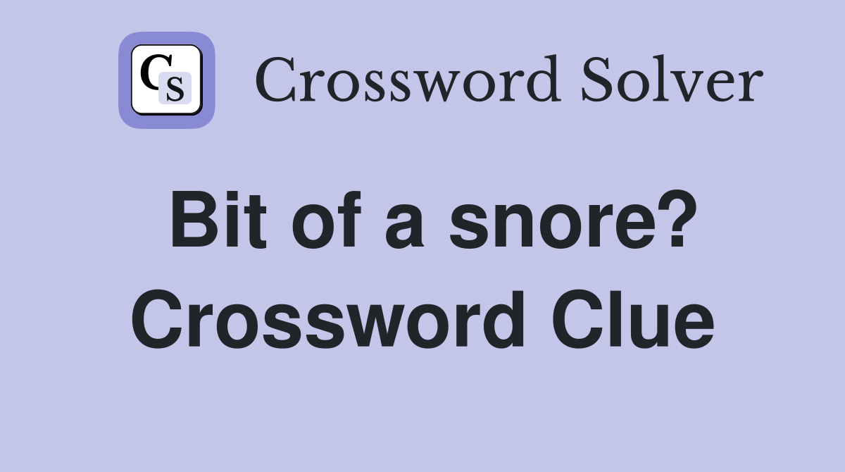 Bit of a snore? Crossword Clue