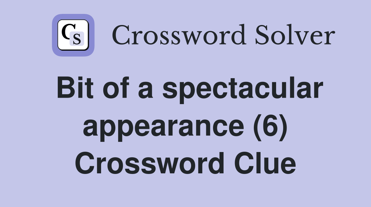 Bit of a spectacular appearance (6) Crossword Clue
