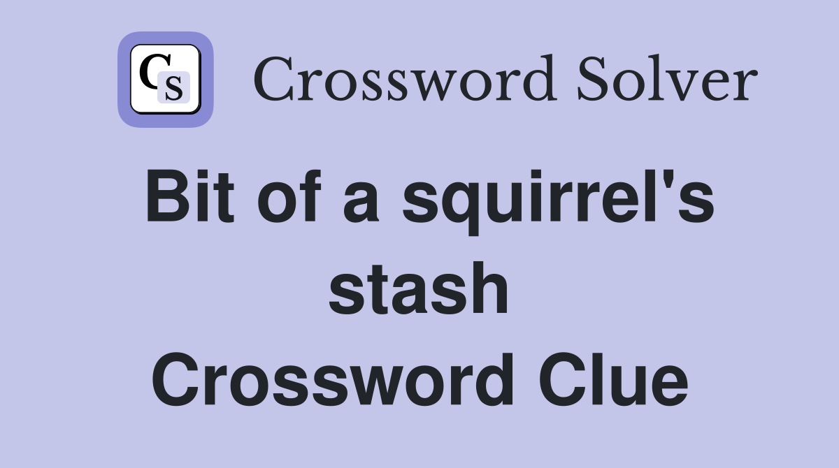 Bit of a squirrel's stash Crossword Clue
