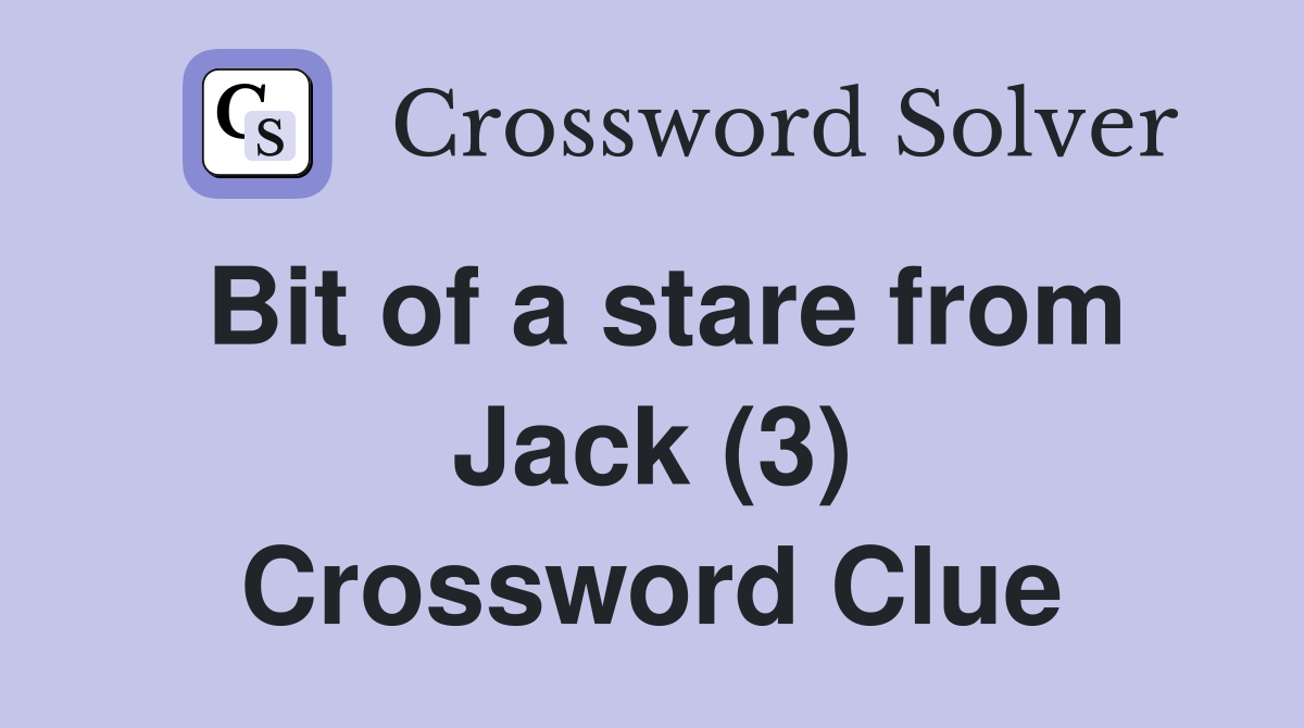 Bit of a stare from Jack (3) Crossword Clue