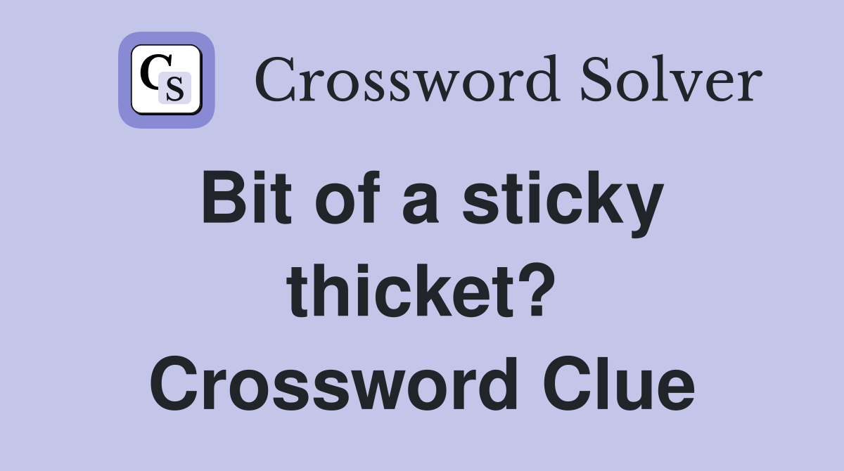 Bit of a sticky thicket? Crossword Clue