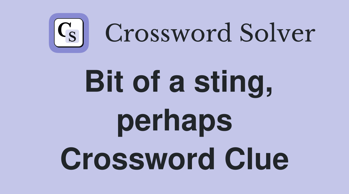 Bit of a sting, perhaps Crossword Clue