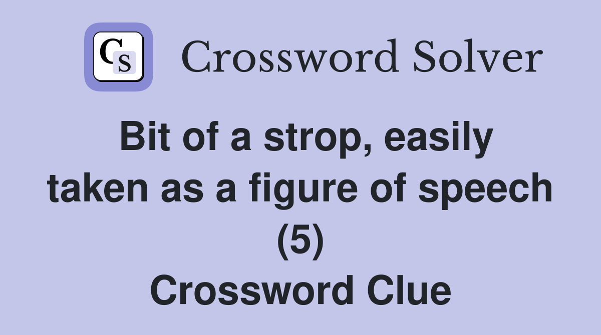 Bit of a strop, easily taken as a figure of speech (5) Crossword Clue