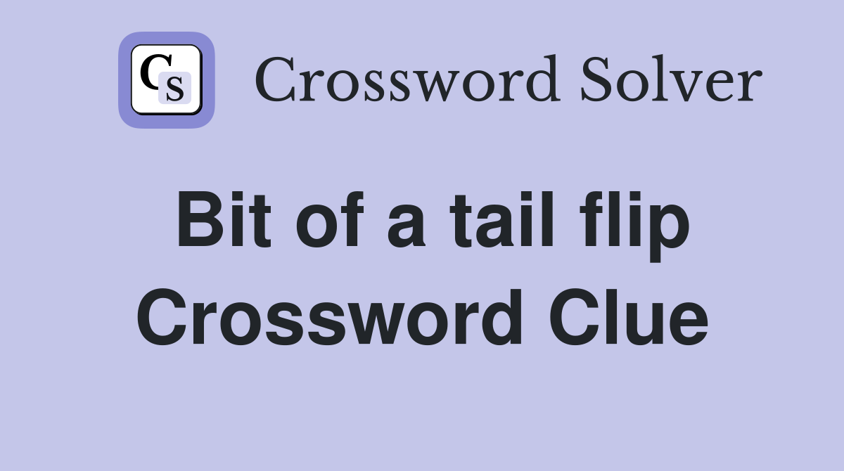 Bit of a tail flip Crossword Clue